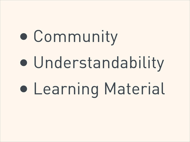 • Community
• Understandability
• Learning Material
