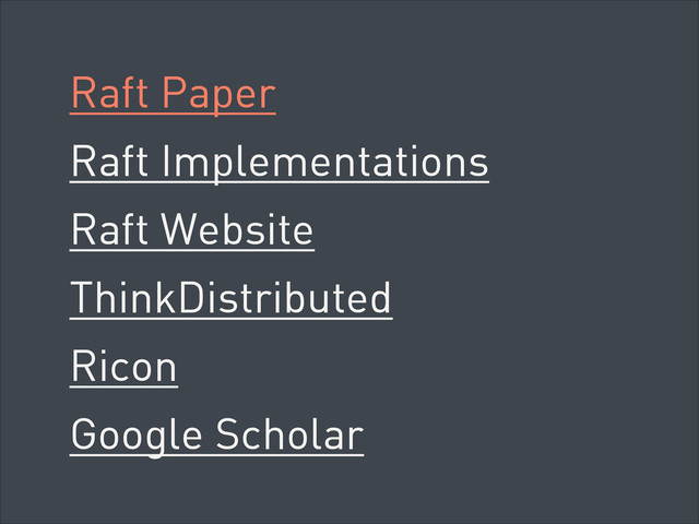 Raft Paper
Raft Implementations
Raft Website
ThinkDistributed
Ricon
Google Scholar
