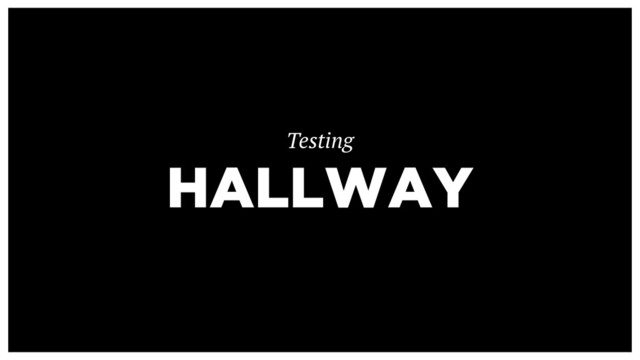 HALLWAY
Testing
