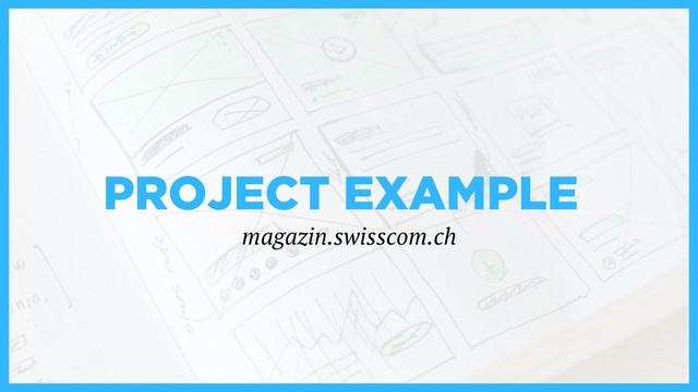 PROJECT EXAMPLE
magazin.swisscom.ch
