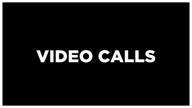 VIDEO CALLS
