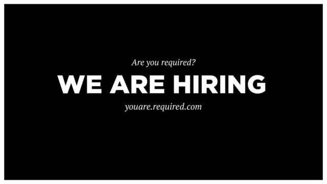 WE ARE HIRING
Are you required?
youare.required.com
