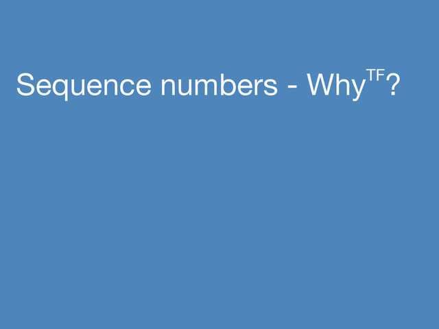 Sequence numbers - WhyTF?
