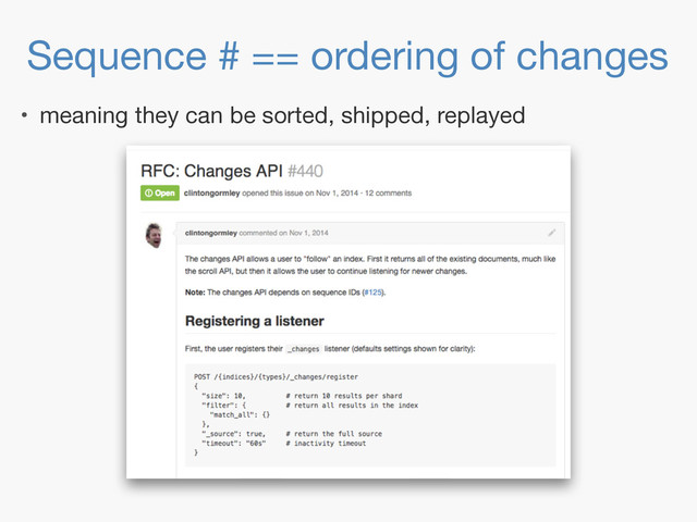 Sequence # == ordering of changes
• meaning they can be sorted, shipped, replayed
