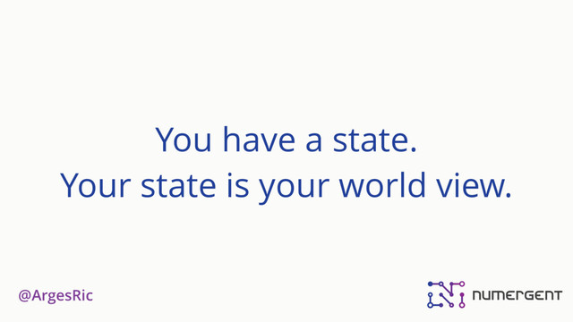 @ArgesRic
You have a state.
Your state is your world view.
