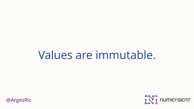 @ArgesRic
Values are immutable.
