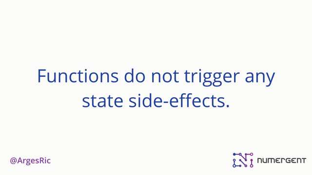 @ArgesRic
Functions do not trigger any
state side-eﬀects.
