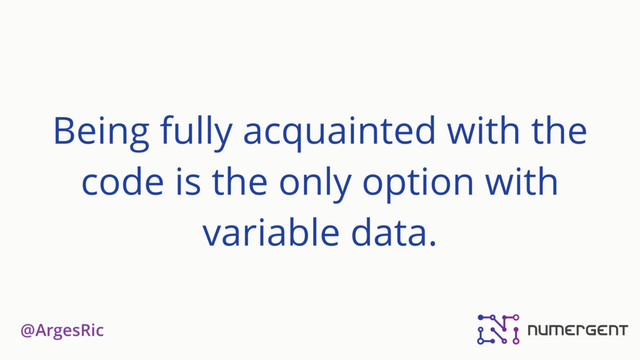 @ArgesRic
Being fully acquainted with the
code is the only option with
variable data.
