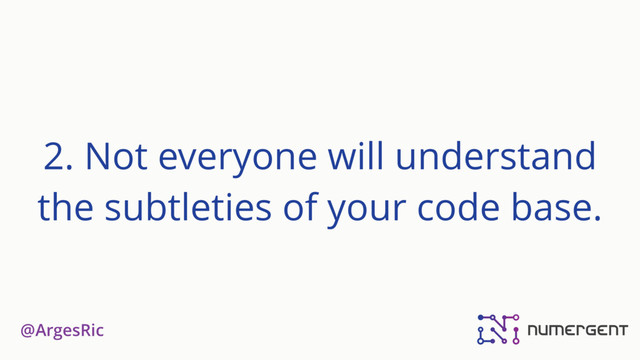 @ArgesRic
2. Not everyone will understand
the subtleties of your code base.
