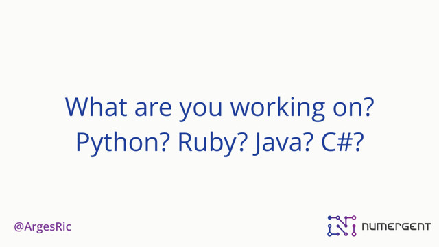 @ArgesRic
What are you working on?
Python? Ruby? Java? C#?
