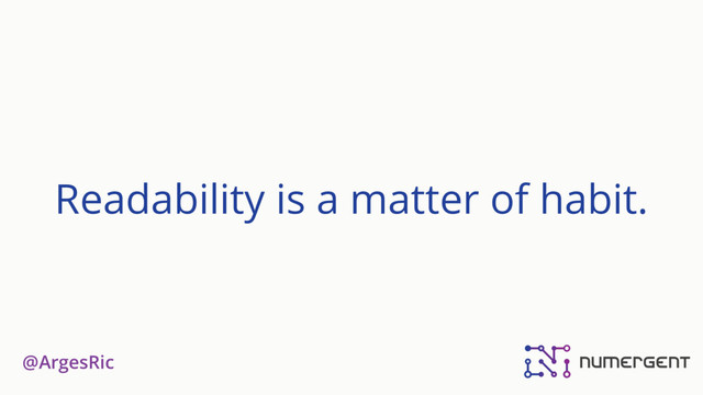 @ArgesRic
Readability is a matter of habit.
