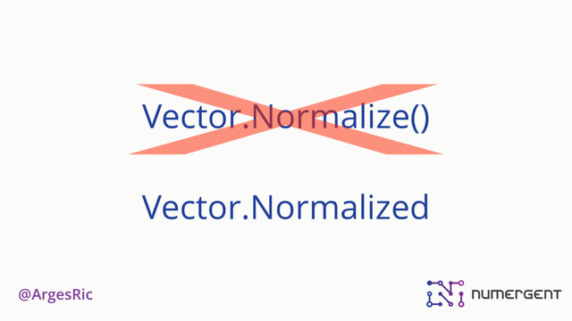 @ArgesRic
Vector.Normalize()
Vector.Normalized
