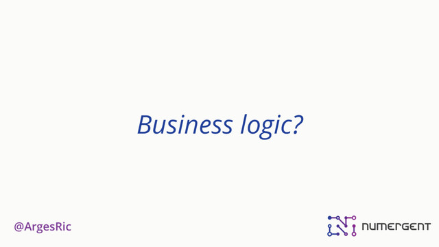 @ArgesRic
Business logic?
