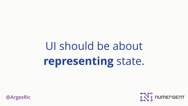 @ArgesRic
UI should be about  
representing state.
