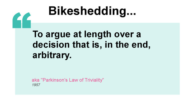 ‹#›
To argue at length over a
decision that is, in the end,
arbitrary.
aka "Parkinson's Law of Triviality"
1957
Bikeshedding...
