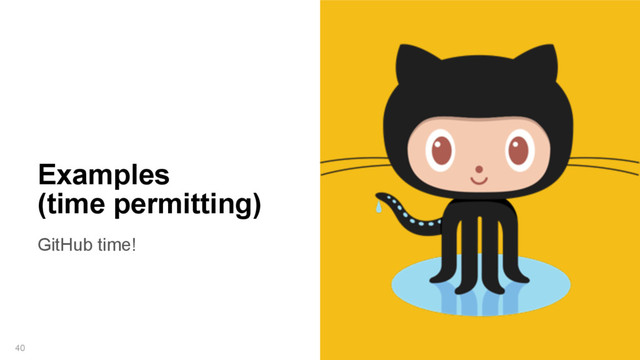 GitHub time!
40
Examples
(time permitting)
