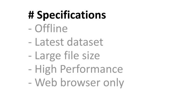 # Specifications


- Offline


- Latest dataset


- Large file size


- High Performance


- Web browser only
