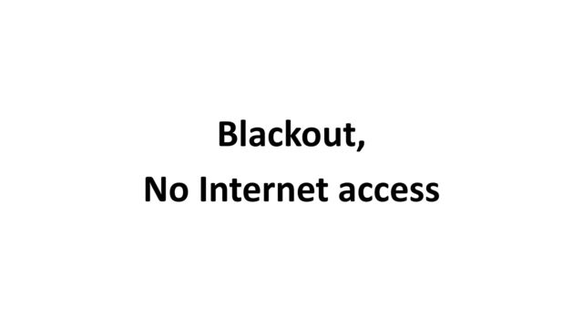 Blackout,


No Internet access
