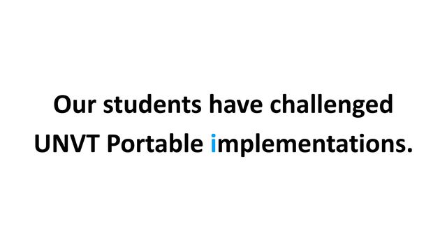 Our students have challenged


UNVT Portable implementations.
