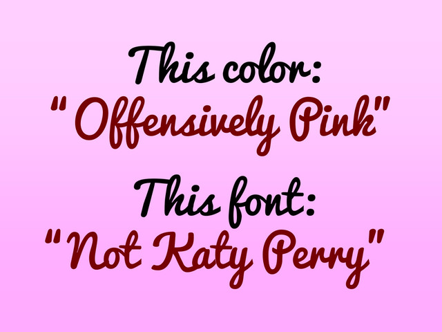 This color:
“Offensively Pink”
This font:
“Not Katy Perry”
