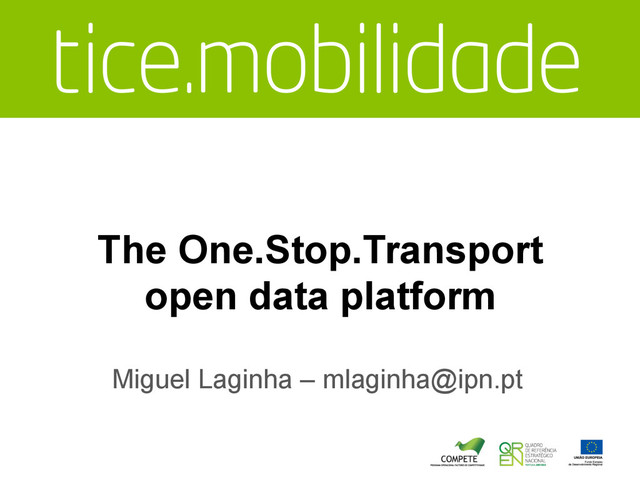 The One.Stop.Transport
open data platform
Miguel Laginha – mlaginha@ipn.pt

