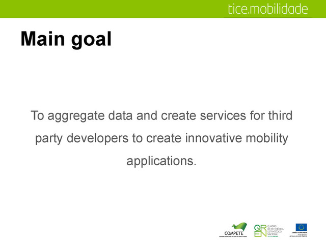 Main goal
To aggregate data and create services for third
party developers to create innovative mobility
applications.
