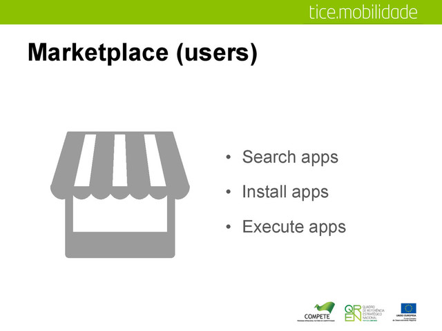 Marketplace (users)
•  Search apps
•  Install apps
•  Execute apps
