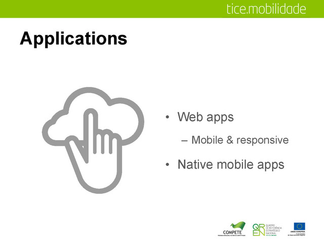 Applications
•  Web apps
–  Mobile & responsive
•  Native mobile apps
