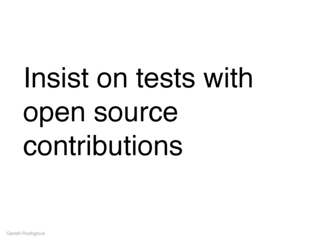 Insist on tests with
open source
contributions
Gareth Rushgrove
