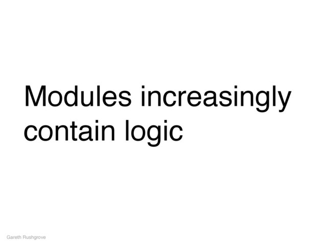 Modules increasingly
contain logic
Gareth Rushgrove
