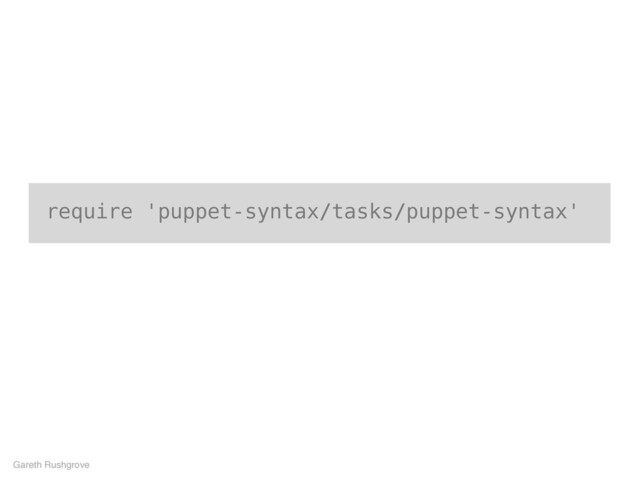 require 'puppet-syntax/tasks/puppet-syntax'
Gareth Rushgrove
