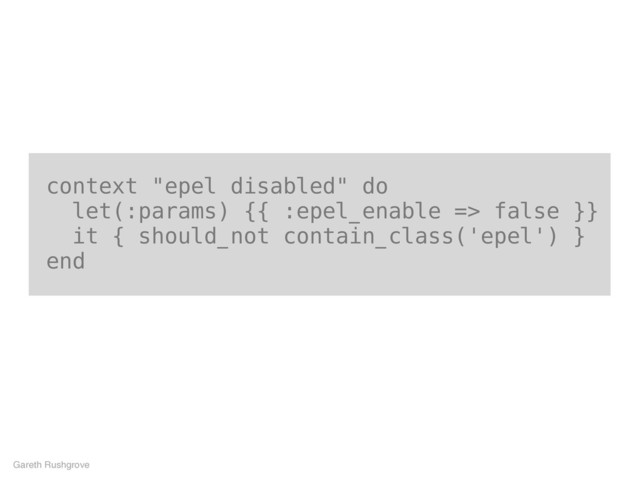 context "epel disabled" do
let(:params) {{ :epel_enable => false }}
it { should_not contain_class('epel') }
end
Gareth Rushgrove
