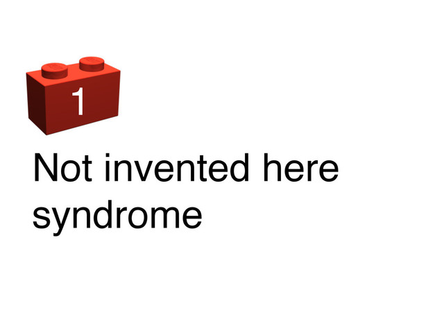 Not invented here
syndrome
1
