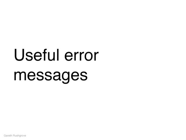 Useful error
messages
Gareth Rushgrove
