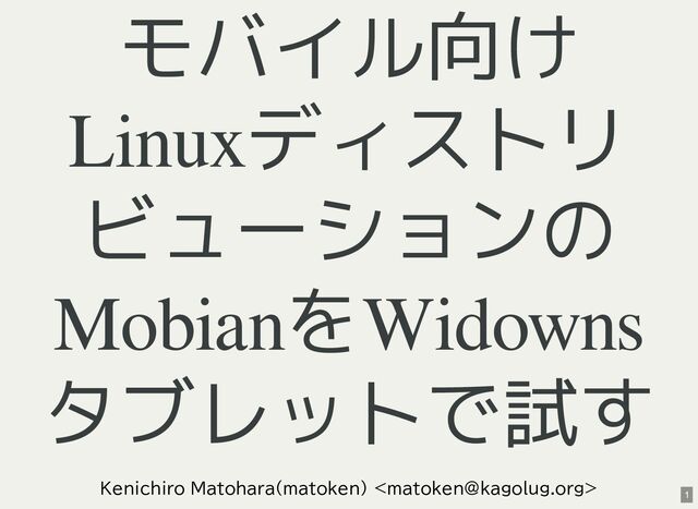 モバイル向け
Linuxディストリ
ビューションの
MobianをWidowns
タブレットで試す
Kenichiro Matohara(matoken) 
1
