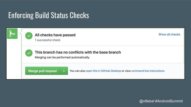 @n8ebel #AndroidSummit
Enforcing Build Status Checks
