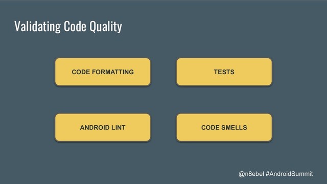 @n8ebel #AndroidSummit
Validating Code Quality
ANDROID LINT
CODE FORMATTING
CODE SMELLS
TESTS
