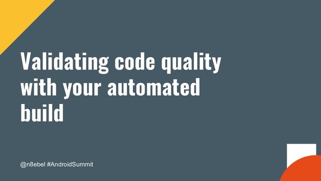 @n8ebel #AndroidSummit
Validating code quality
with your automated
build
