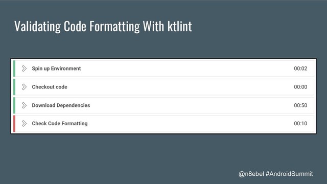 @n8ebel #AndroidSummit
Validating Code Formatting With ktlint
