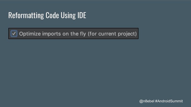 @n8ebel #AndroidSummit
Reformatting Code Using IDE

