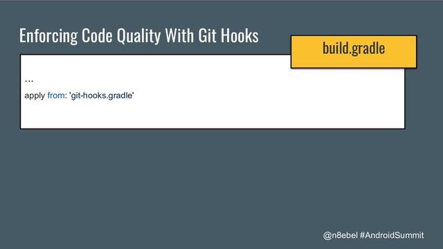 @n8ebel #AndroidSummit
Enforcing Code Quality With Git Hooks
...
apply from: 'git-hooks.gradle'
build.gradle

