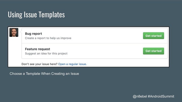 @n8ebel #AndroidSummit
Using Issue Templates
Choose a Template When Creating an Issue
