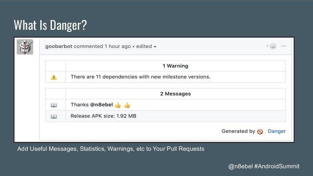 @n8ebel #AndroidSummit
What Is Danger?
Add Useful Messages, Statistics, Warnings, etc to Your Pull Requests
