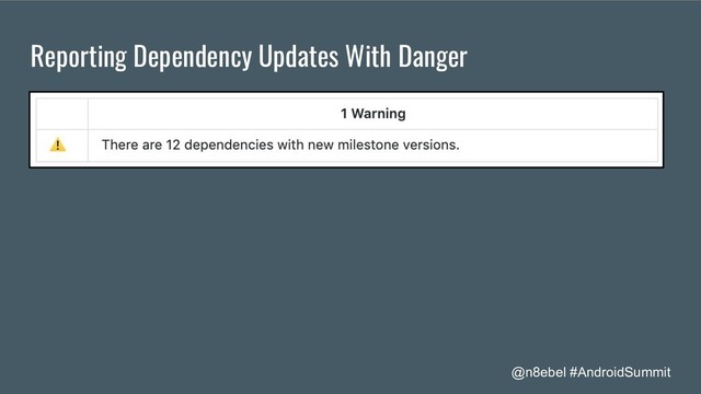 @n8ebel #AndroidSummit
Reporting Dependency Updates With Danger
