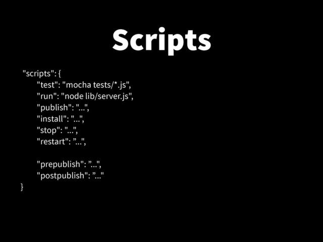 Scripts
"scripts": {
"test": "mocha tests/*.js",
"run": "node lib/server.js",
"publish": "...",
"install": "...",
"stop": "...",
"restart": ”...",
!
"prepublish": ”...",
"postpublish": ”..."
}
