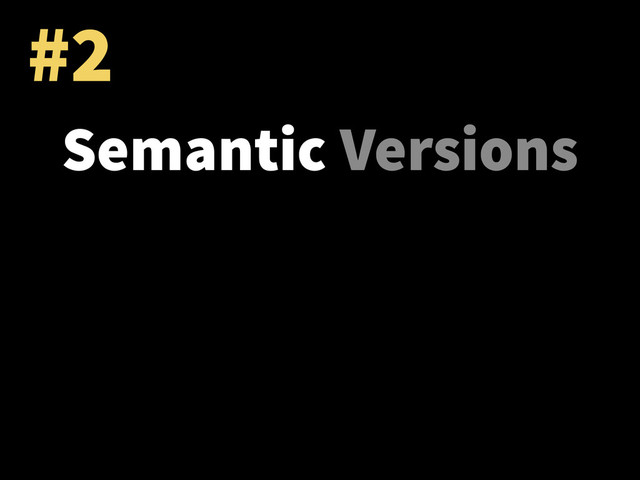 #2
Semantic Versions
