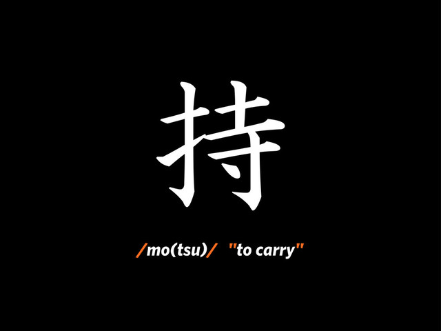 持
/mo(tsu)/ "to carry"
