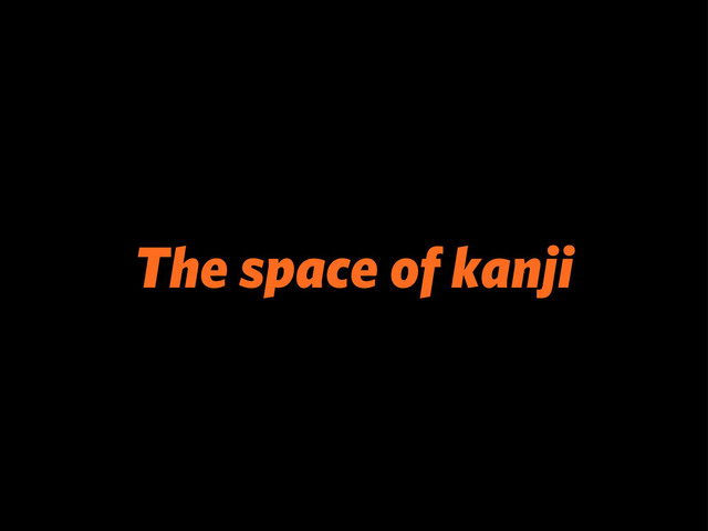 The space of kanji
