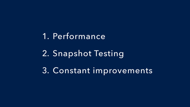 1. Performance
2. Snapshot Testing
3. Constant improvements

