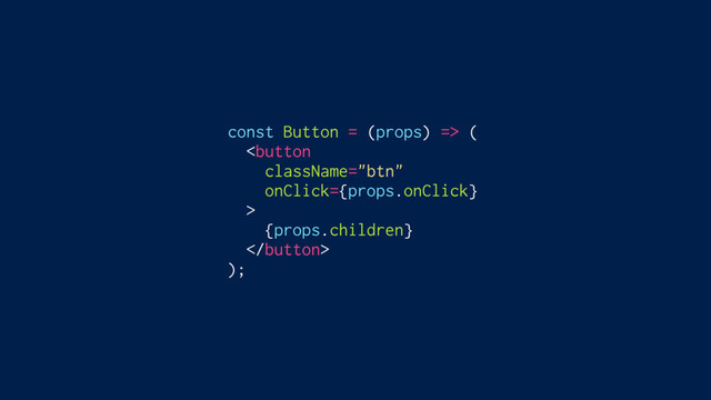 const Button = (props) => (

{props.children}

);
